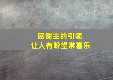 感谢主的引领 让人有盼望常喜乐